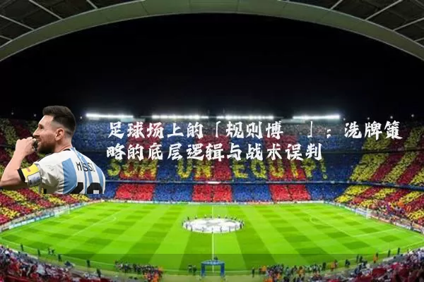 足球场上的「规则博弈」:洗牌策略的底层逻辑与战术误判
