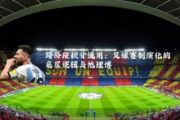 跨阶段积分通用:足球赛制演化的底层逻辑与地理博弈