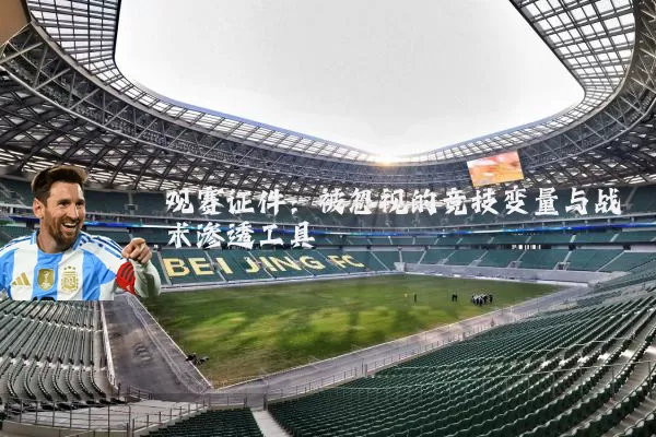 观赛证件:被忽视的竞技变量与战术渗透工具