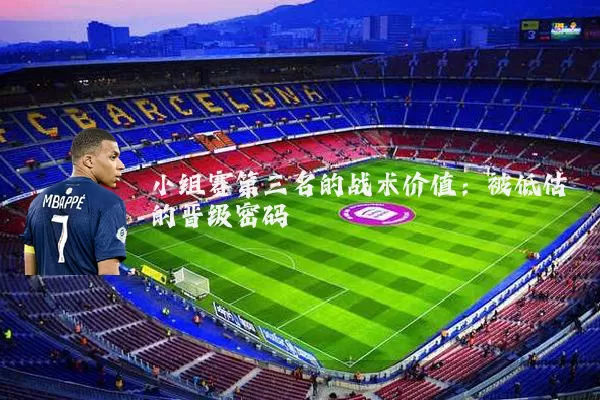 小组赛第三名的战术价值：被低估的晋级密码